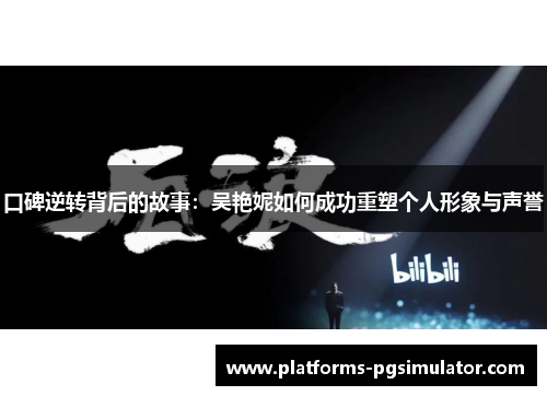 口碑逆转背后的故事：吴艳妮如何成功重塑个人形象与声誉