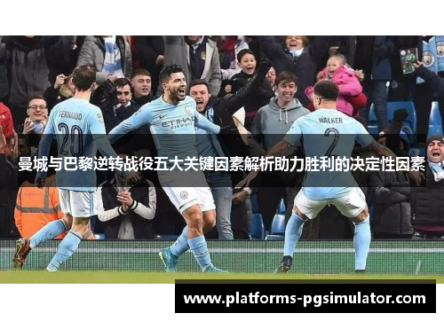 曼城与巴黎逆转战役五大关键因素解析助力胜利的决定性因素