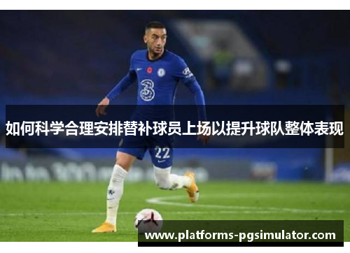 如何科学合理安排替补球员上场以提升球队整体表现