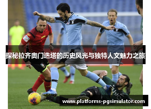 探秘拉齐奥门迭塔的历史风光与独特人文魅力之旅