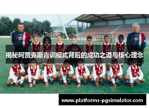 揭秘阿贾克斯青训模式背后的成功之道与核心理念