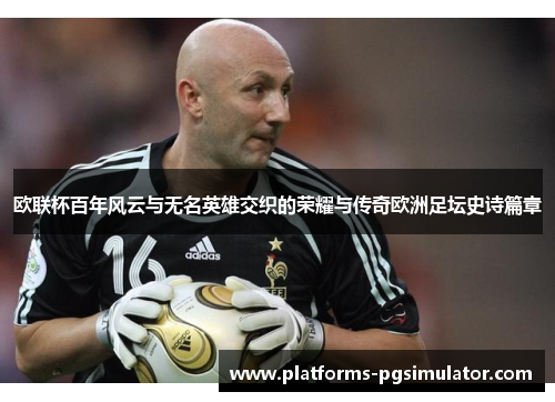 欧联杯百年风云与无名英雄交织的荣耀与传奇欧洲足坛史诗篇章