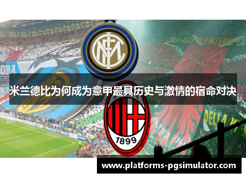 米兰德比为何成为意甲最具历史与激情的宿命对决 米兰德比为何成为意甲最具历史与激情的宿命对决